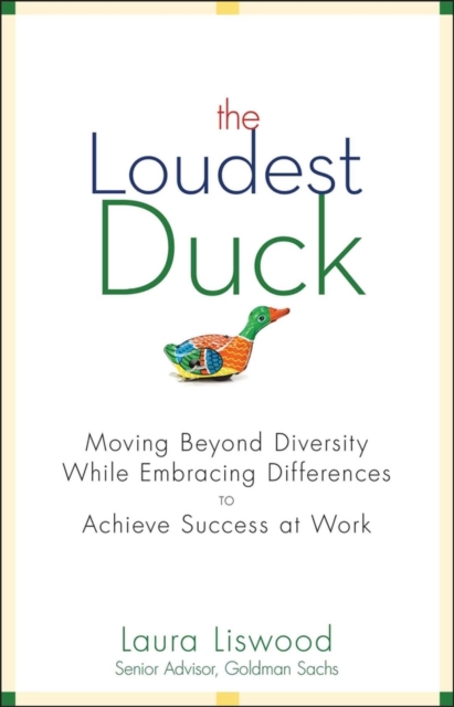 The Loudest Duck : Moving Beyond Diversity while Embracing Differences to Achieve Success at Work, PDF eBook