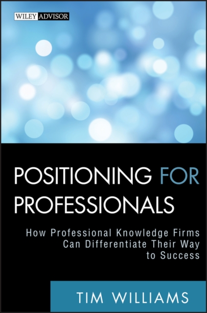 Positioning for Professionals : How Professional Knowledge Firms Can Differentiate Their Way to Success, Hardback Book