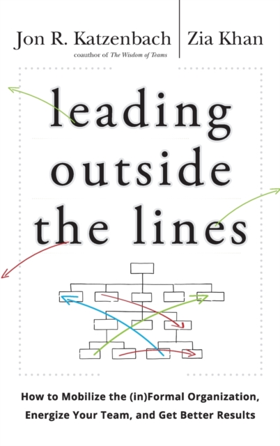 Leading Outside the Lines : How to Mobilize the Informal Organization, Energize Your Team, and Get Better Results, Hardback Book