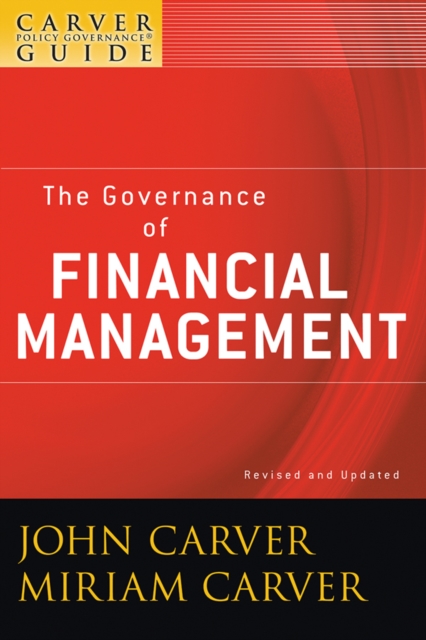 A Carver Policy Governance Guide, The Governance of Financial Management, PDF eBook