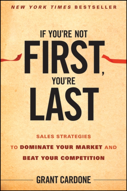 If You're Not First, You're Last : Sales Strategies to Dominate Your Market and Beat Your Competition, Hardback Book
