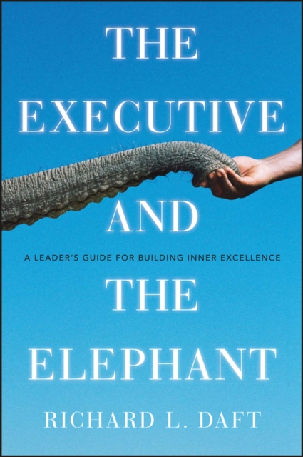 The Executive and the Elephant : A Leader's Guide for Building Inner Excellence, EPUB eBook