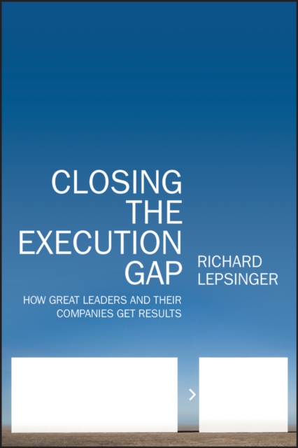 Closing the Execution Gap : How Great Leaders and Their Companies Get Results, EPUB eBook
