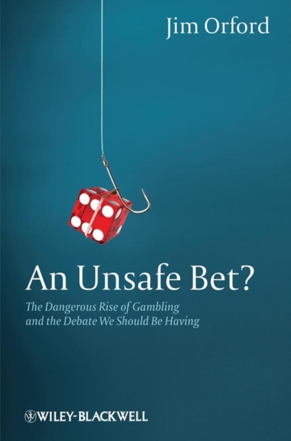 An Unsafe Bet? : The Dangerous Rise of Gambling and the Debate We Should Be Having, Hardback Book