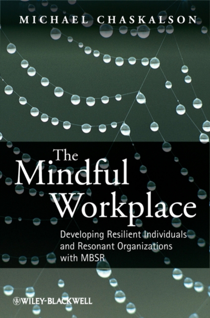 The Mindful Workplace : Developing Resilient Individuals and Resonant Organizations with MBSR, Hardback Book