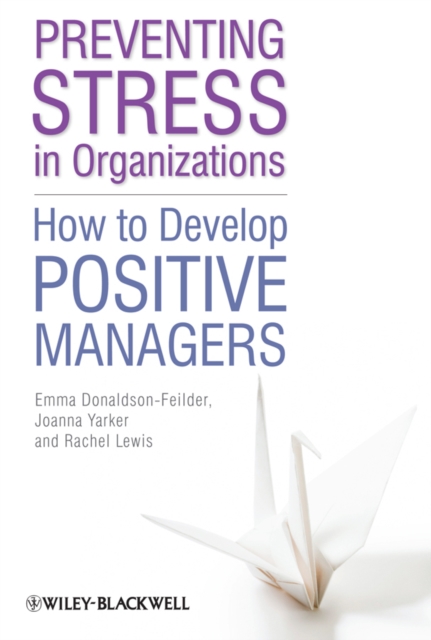 Preventing Stress in Organizations : How to Develop Positive Managers, Paperback / softback Book