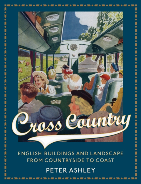 Cross Country : English Buildings and Landscape From Countryside to Coast, Hardback Book