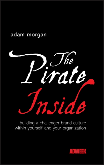 The Pirate Inside : Building a Challenger Brand Culture Within Yourself and Your Organization, PDF eBook