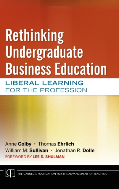 Rethinking Undergraduate Business Education : Liberal Learning for the Profession, Hardback Book