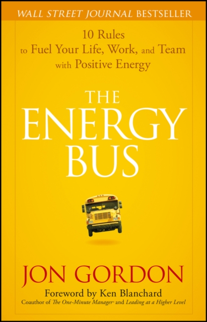 The Energy Bus : 10 Rules to Fuel Your Life, Work, and Team with Positive Energy, EPUB eBook