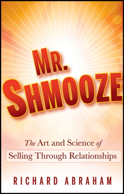 Mr. Shmooze : The Art and Science of Selling Through Relationships, EPUB eBook