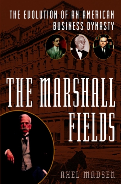 The Marshall Fields : The Evolution of an American Business Dynasty, Hardback Book