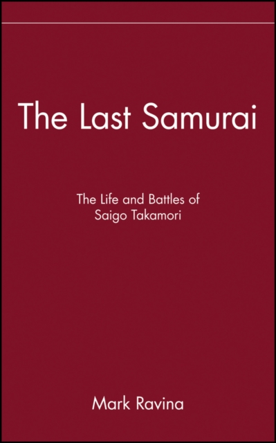 The Last Samurai : The Life and Battles of Saigo Takamori, Hardback Book