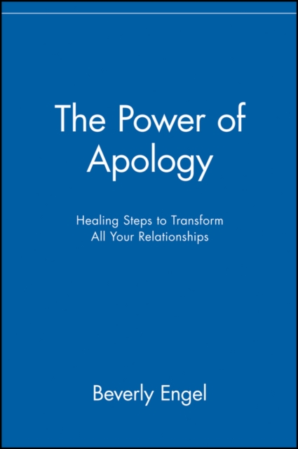 The Power of Apology : Healing Steps to Transform All Your Relationships, Paperback / softback Book