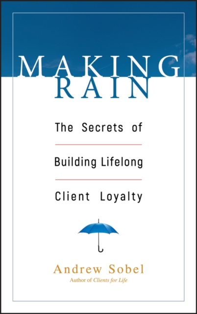 Making Rain : The Secrets of Building Lifelong Client Loyalty, Hardback Book