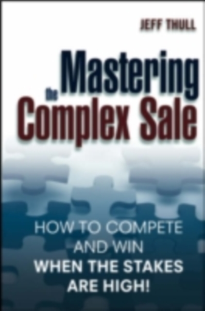 Mastering the Complex Sale : How to Compete and Win When the Stakes are High!, PDF eBook