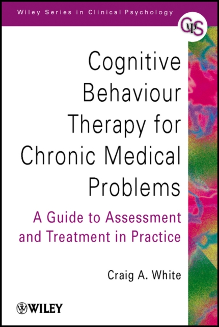 Cognitive Behaviour Therapy for Chronic Medical Problems : A Guide to Assessment and Treatment in Practice, Paperback / softback Book