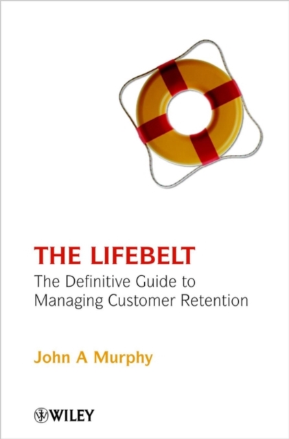 The Lifebelt : The Definitive Guide to Managing Customer Retention, Hardback Book