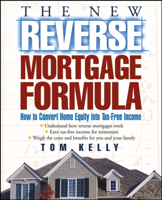 The New Reverse Mortgage Formula : How to Convert Home Equity into Tax-Free Income, Paperback / softback Book