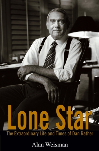 Lone Star : The Extraordinary Life and Times of Dan Rather, Hardback Book