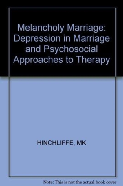 Melancholy Marriage : Depression in Marriage and Psychosocial Approaches to Therapy, Hardback Book