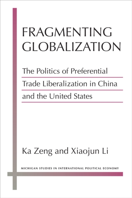 Fragmenting Globalization : The Politics of Preferential Trade Liberalization in China and the United States, Paperback / softback Book