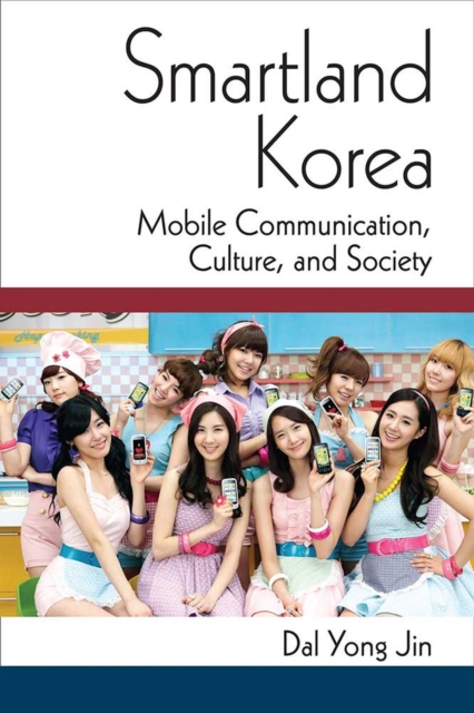 Smartland Korea : Mobile Communication, Culture, and Society, Hardback Book