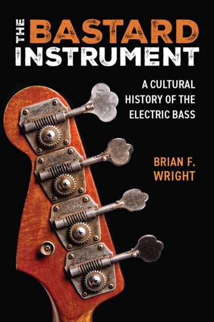 The Bastard Instrument : A Cultural History of the Electric Bass, Hardback Book