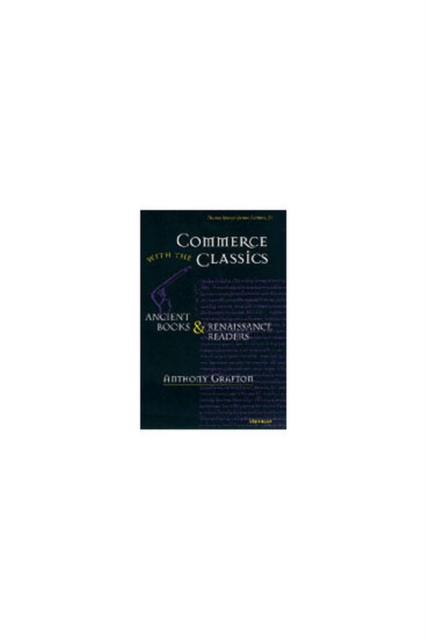 Commerce with the Classics : Ancient Books and Renaissance Readers, Hardback Book