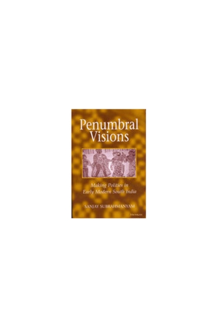 Penumbral Visions : Making Polities in Early Modern South India, Hardback Book