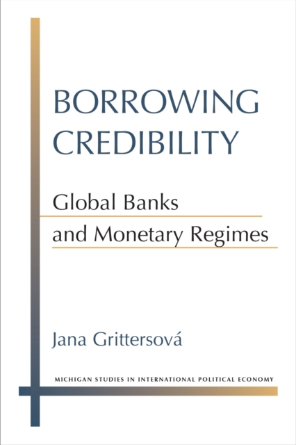 Borrowing Credibility : Global Banks and Monetary Regimes, Hardback Book