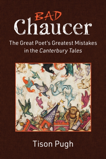 Bad Chaucer : The Great Poet's Greatest Mistakes in the Canterbury Tales, Hardback Book