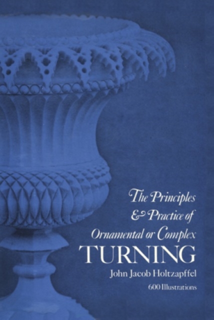 Principles & Practice of Ornamental or Complex Turning, Paperback / softback Book