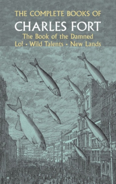 The Complete Books of Charles Fort: the Book of the Damned , Lo! , Wild Talents, New Lands, Paperback / softback Book