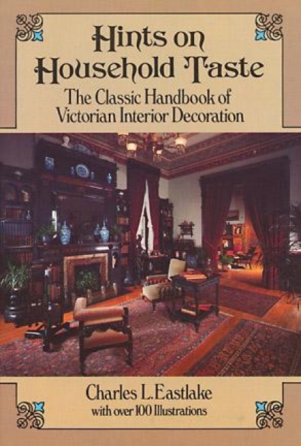 Hints on Household Taste : The Classic Handbook of Victorian Interior Decoration, Paperback / softback Book
