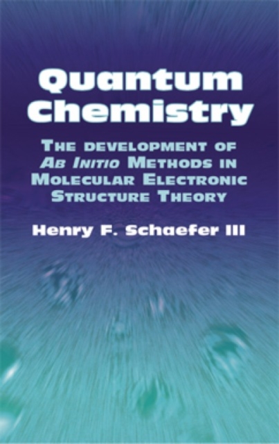 Quantum Chemistry : The Development of Ab Initio Methods in Molecular Electronic Structure Theory, Paperback / softback Book