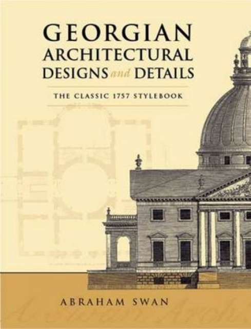Georgian Architectural Designs and Details : The Classic 1757 Stylebook, Paperback / softback Book