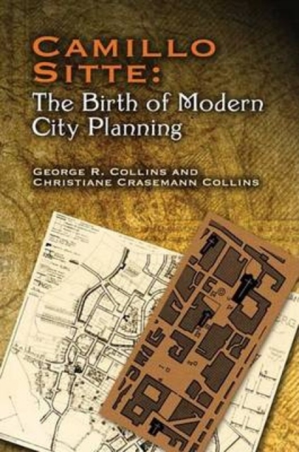 Camillo Sitte: the Birth of Modern City Planning : With a Translation of the 1889 Austrian Edition of His City Planning According to Artistic Principles, Paperback / softback Book