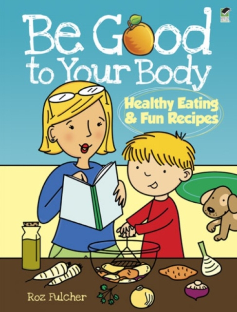Be Good to Your Body--Healthy Eating and Fun Recipes, Paperback / softback Book
