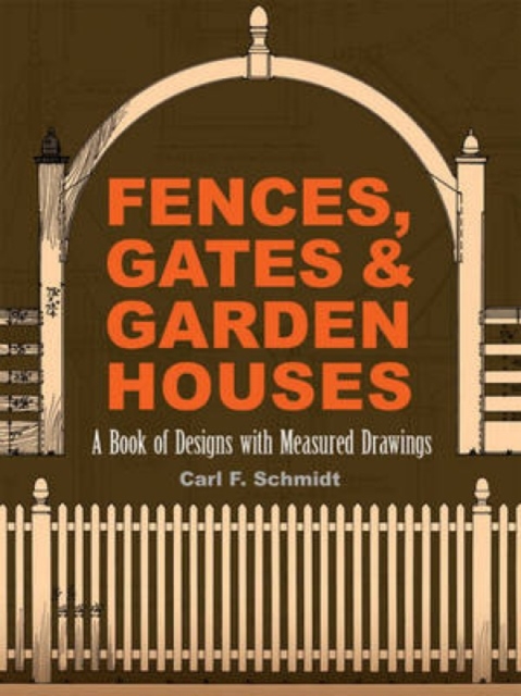 Fences, Gates and Garden Houses : A Book of Designs with Measured Drawings, Paperback / softback Book