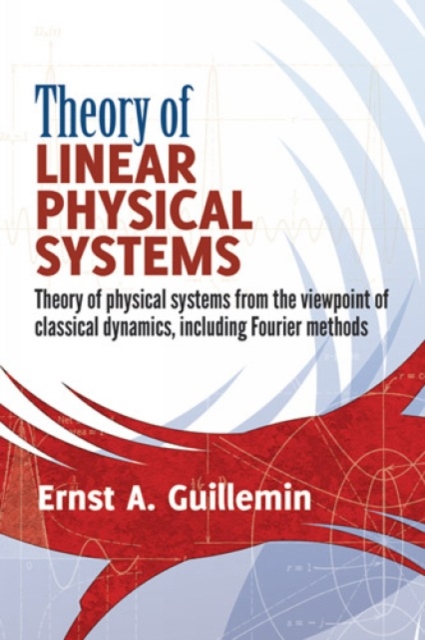 Theory of Linear Physical Systems : Theory of Physical Systems from the Viewpoint of Classical Dynamics, Including Fourier Methods, Paperback / softback Book
