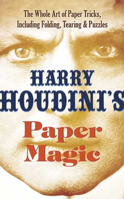 Houdini'S Paper Magic : The Whole Art of Paper Tricks, Including Folding, Tearing and Puzzles, Paperback / softback Book