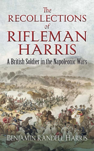 The Recollections of Rifleman Harris : A British Soldier in the Napoleonic Wars, Paperback / softback Book