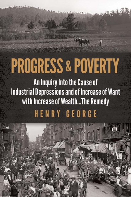 Progress and Poverty : An Inquiry into the Cause of Industrial Depressions and of Increase of Want with Increase of Wealth . . . the Remedy, Paperback / softback Book