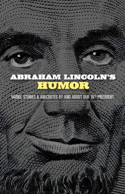 Abraham Lincoln's Humor: Yarns, Stories, and Anecdotes by and About Our 16th President, Paperback / softback Book