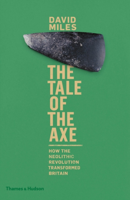 The Tale of the Axe : How the Neolithic Revolution Transformed Britain, Hardback Book