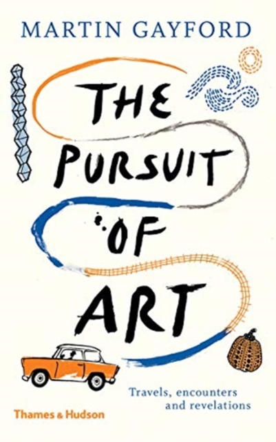 The Pursuit of Art : Travels, Encounters and Revelations, Hardback Book