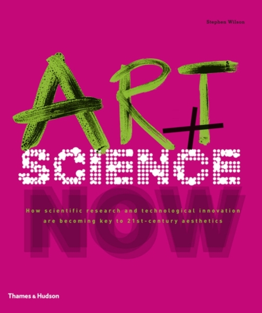 Art + Science Now : How Scientific Research and Technological Innovation are Becoming Key to 21st-century Aesthetics, Hardback Book