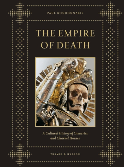 The Empire of Death : A Cultural History of Ossuaries and Charnel Houses, Hardback Book