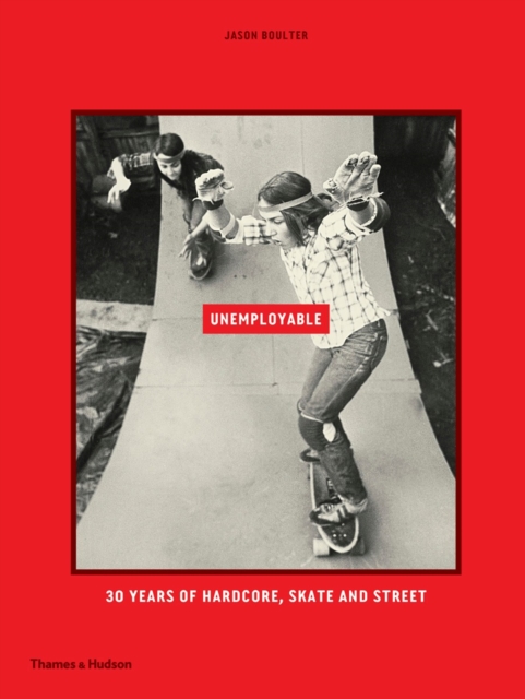 Unemployable : 30 Years of Hardcore, Skate and Street, Hardback Book